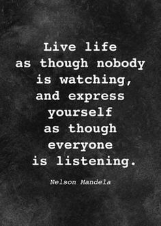 a black and white photo with the quote live life as though nobody is watching, and express yourself as though everyone is listening