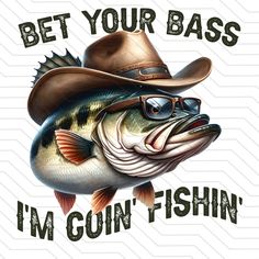 a fish wearing a cowboy hat and sunglasses with the words, bet your bass i'm