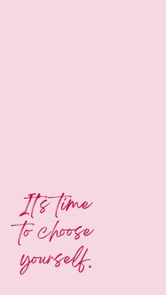 a pink background with the words it's time to choose yourself