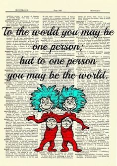 an old book page with the quote to the world you may be one person, but to one person you may be the world