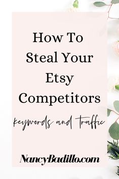 the words how to steal your etsy competitors keywords and traffic on top of flowers