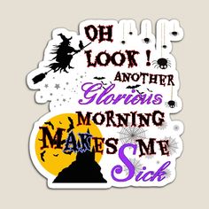 a sticker that says, oh look i'm another glorious morning scares me sick