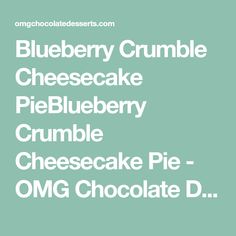 blueberry crumble cheesecake pelbeberry crumble cheesecake pie omg chocolate d