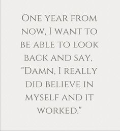 a quote that reads, one year from now i want to be able to look back and