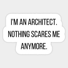 i'm an architet, nothing scares me anymoree sticker