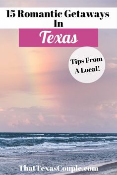 the beach with text that reads, 15 romantic getaways in texas tips from a local