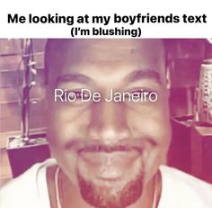 a man smiling with the caption me looking at my boyfriends text i'm bushing