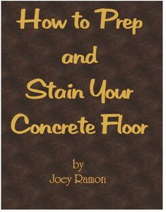 the cover of how to prep and stain your concrete floor by jocy ramonn