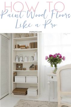 a white book shelf with flowers in it and the words how to paint wood floors like a pro