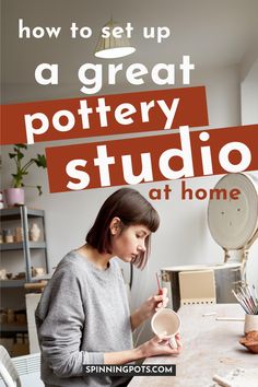 a woman sitting at a table with a cup in her hand and the words how to set up a great pottery studio at home