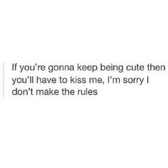 the text reads if you're going to keep being cute then you'll have to kiss me, i'm sorry