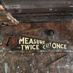 there is a sign that says measure twice cut once