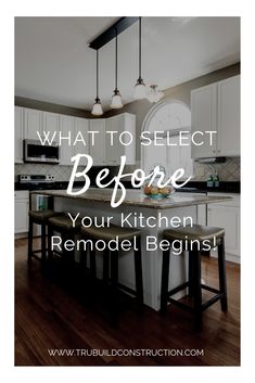 a kitchen with white cabinets and an island in the middle that says, what to select before your kitchen remodel begins