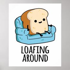 a poster that says loafing around with a piece of bread on top of it