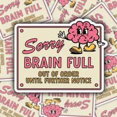 a bunch of stickers that say sorry brain full, out of order until further notice