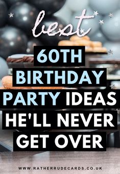 a birthday party with balloons and desserts on the table text reads, best 60th birthday party ideas hell never get over