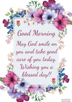 a greeting card with flowers and the words good morning may god smile on you and take good care of you today wishing you a blessing