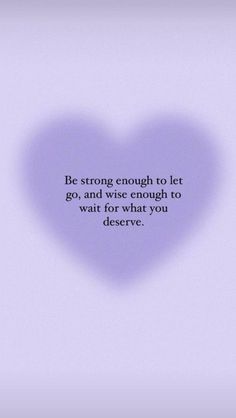 a purple heart with the words be strong enough to let go and wise enough to wait for