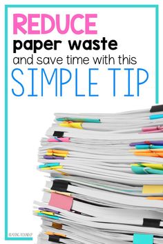 a pile of papers with the words reduce paper waste and save time with this simple tip