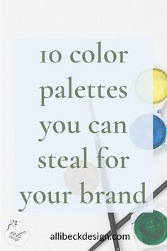 the words, 10 color palettes you can steal for your brand on top of some paintbrushes