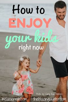 a father and daughter walking on the beach with text overlay how to enjoy your kids right now