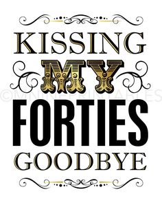 the words kissing my forties goodbye written in black and gold on a white background