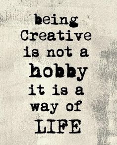 the quote being creative is not a hobby it's a way of life