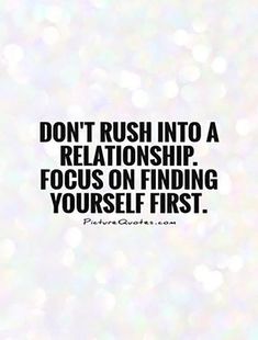 a quote that says don't rush into a relationship focus on finding yourself first