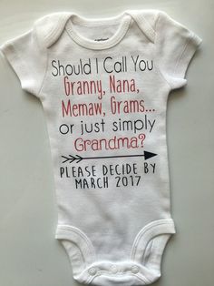 a white baby bodysuit with words on it that say, should i call you granny nana mema, grams or just simply grandma? please decide by march 2011