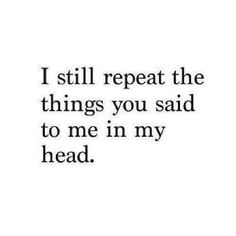 a quote that says i still repeat the things you said to me in my head