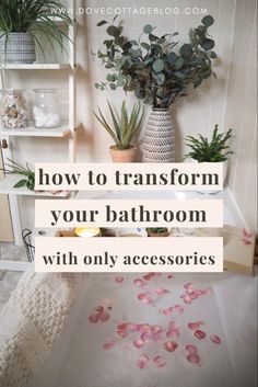 bathroom with plants and bathtub in the background text reads how to transform your bathroom with only accessories