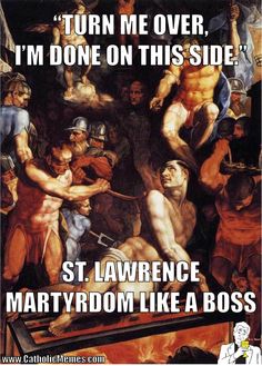 St. Lawrence, martrydom like a boss. Not quite a biblical but religiously true. Catholic Humor, Religious Humor, Catholic Memes, Saint Lawrence, Saint Quotes Catholic, Dry Humor, St Lawrence, Saint Quotes, Catholic Quotes