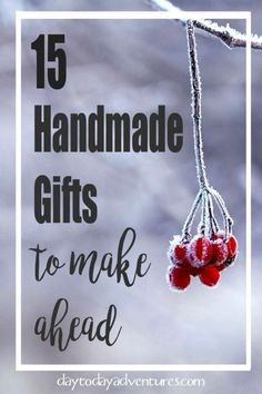 some red berries hanging from a tree with the words homemade gifts to make ahead