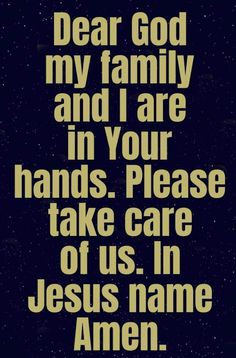 a quote that says dear god my family and i are in your hands please take care of us in jesus name amen