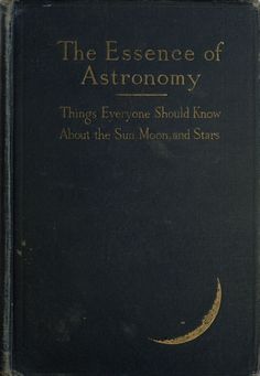 an old black book with gold lettering on it's cover and the title, the essene of astronomy things everyone should know about the sun, moon and stars