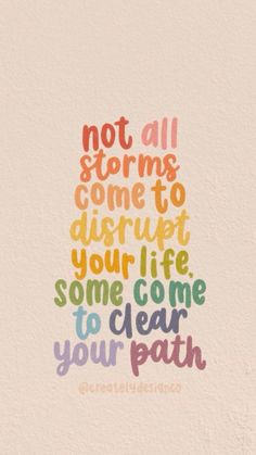 a quote that reads, not all storms come to disarpate your life some come to clear your path