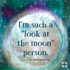 the quote i'm such a look at the moon person