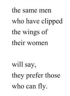 a quote that says, the same men who have ripped the wings of their women will say