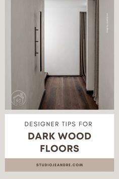 a hallway with white walls and wood floors, the text reads designer tips for dark wood floors