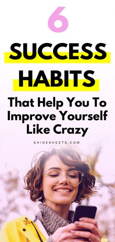 a woman holding a cell phone with the text, 6 success habitts that help you to improve yourself like crazy