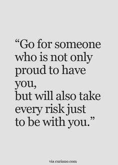 a quote that says go for someone who is not only proud to have you, but will