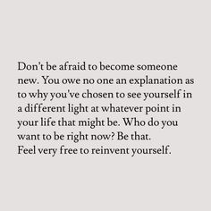 a quote that reads, don't be afraid to become someone new you love one an explanation as to why you've chosen to see yourself in a different