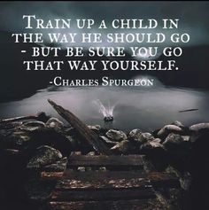 a quote on train up a child in the way he should go but be sure you go that way yourself