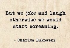 a quote from charles bukwashi on the topic of'but we joke and laugh, otherwise we would start screaming