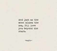 a quote that reads and just as the moon kisses the sea, i'll love you beyond the stars