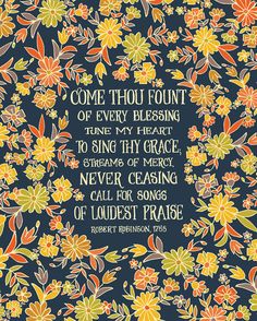 a quote with flowers on it that says, come thou to the heart of every blessing