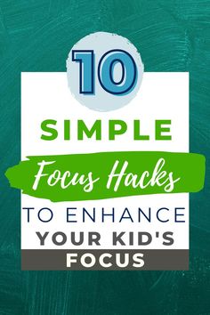 the words 10 simple focus hacks to enhance your kids's focus on a chalkboard