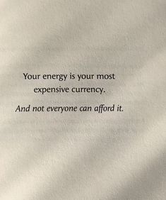 a piece of paper with the words, your energy is your most expensive currency and not everyone can afford it