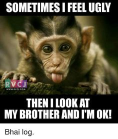 a monkey sticking its tongue out with the caption, sometimes i feel ugly then i look at my brother and i'm ok