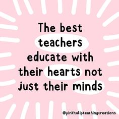 a pink background with the words, the best teachers education with their hearts not just their minds